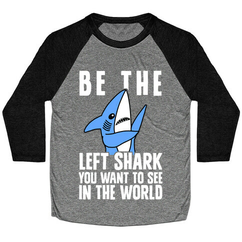Be The Left Shark You Want To See In The World Baseball Tee