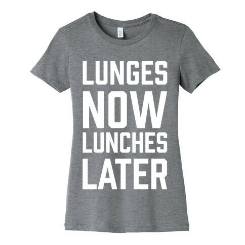 Lunges Now Lunches Later Womens T-Shirt