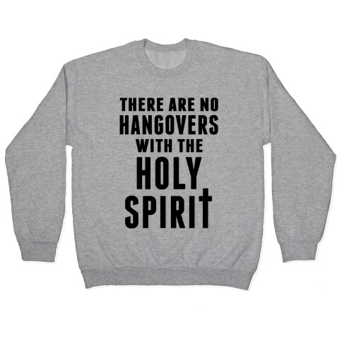 There Are No Hangovers With The Holy Spirit Pullover