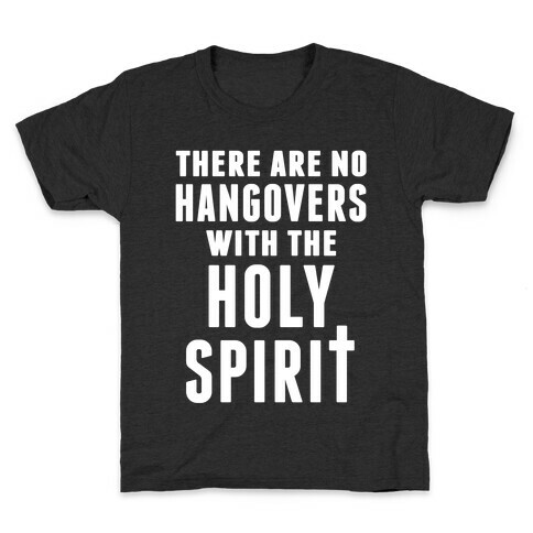 There Are No Hangovers With The Holy Spirit Kids T-Shirt