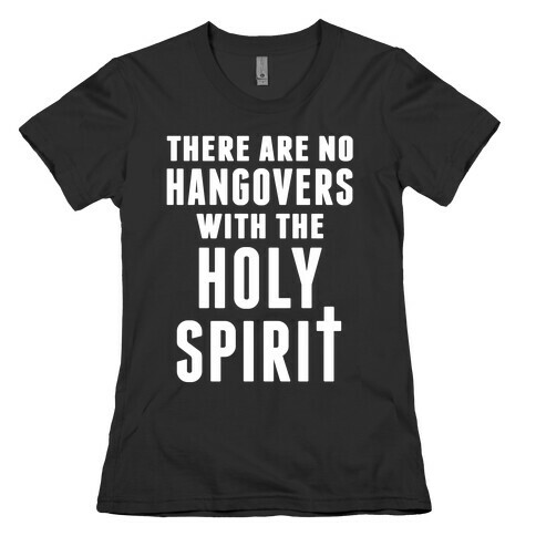 There Are No Hangovers With The Holy Spirit Womens T-Shirt