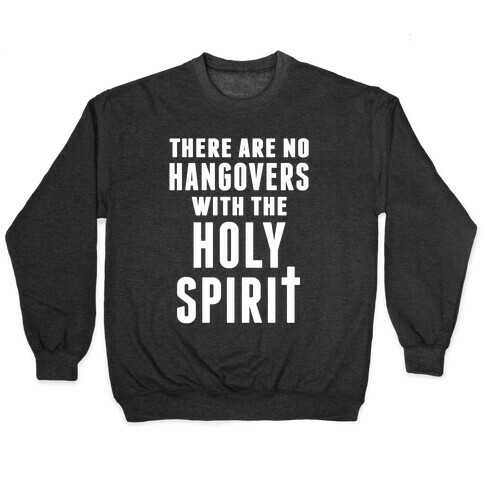 There Are No Hangovers With The Holy Spirit Pullover