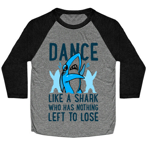 Dance like a Shark Who Has Nothing Left to Lose Baseball Tee