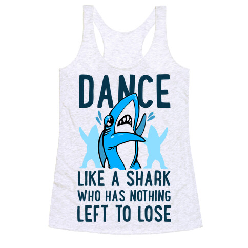 Dance like a Shark Who Has Nothing Left to Lose Racerback Tank Top