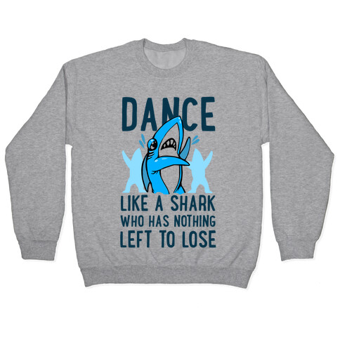 Dance like a Shark Who Has Nothing Left to Lose Pullover