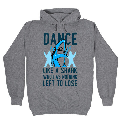Dance like a Shark Who Has Nothing Left to Lose Hooded Sweatshirt
