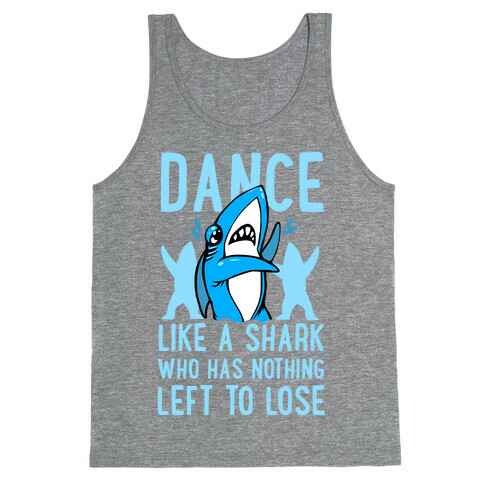 Dance like a Shark Who Has Nothing Left to Lose Tank Top
