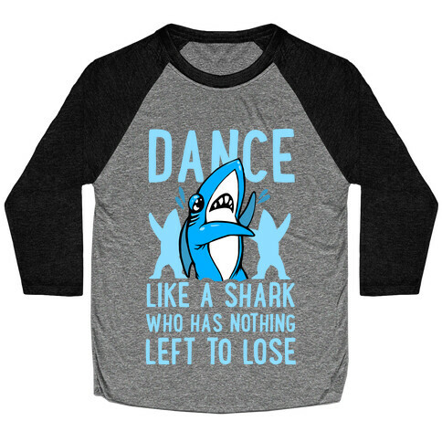 Dance like a Shark Who Has Nothing Left to Lose Baseball Tee