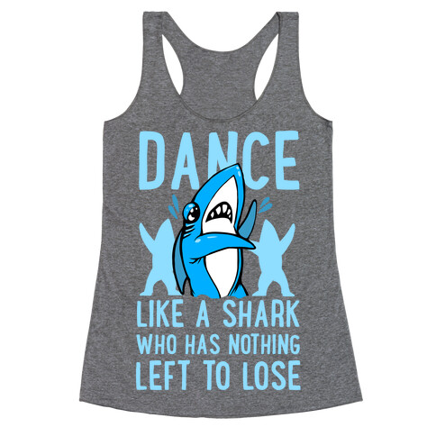 Dance like a Shark Who Has Nothing Left to Lose Racerback Tank Top