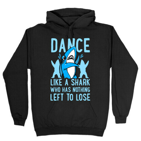 Dance like a Shark Who Has Nothing Left to Lose Hooded Sweatshirt