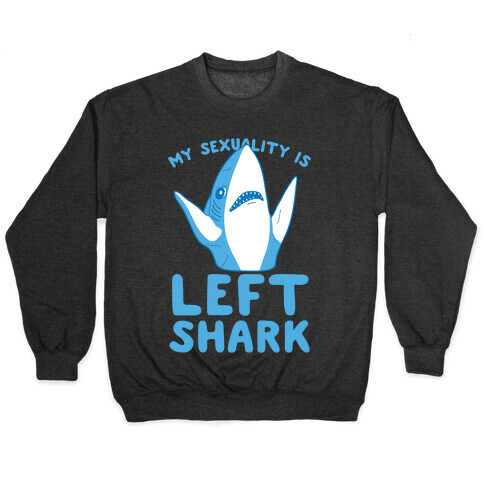 My Sexuality Is Left Shark Pullover