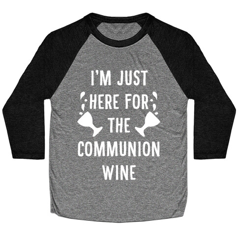 I'm Only Here For The Communion Wine Baseball Tee