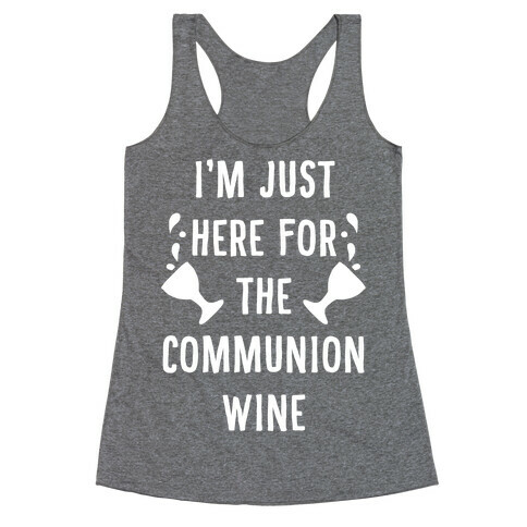 I'm Only Here For The Communion Wine Racerback Tank Top