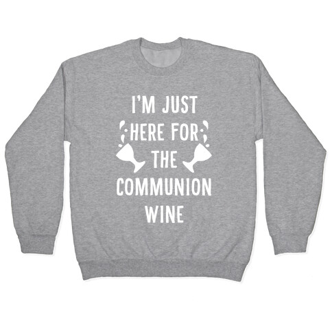 I'm Only Here For The Communion Wine Pullover