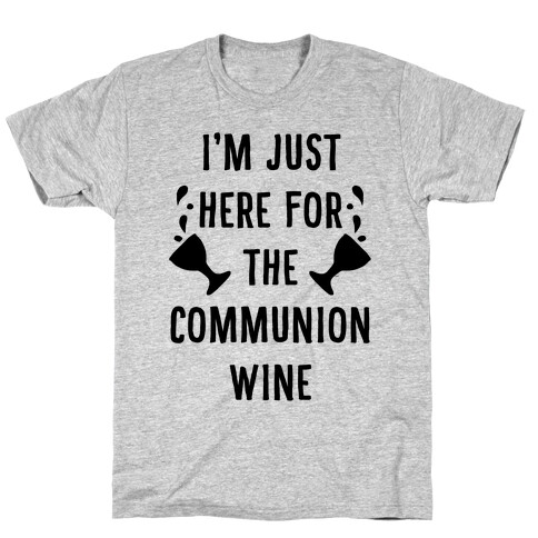 I'm Only Here For The Communion Wine T-Shirt