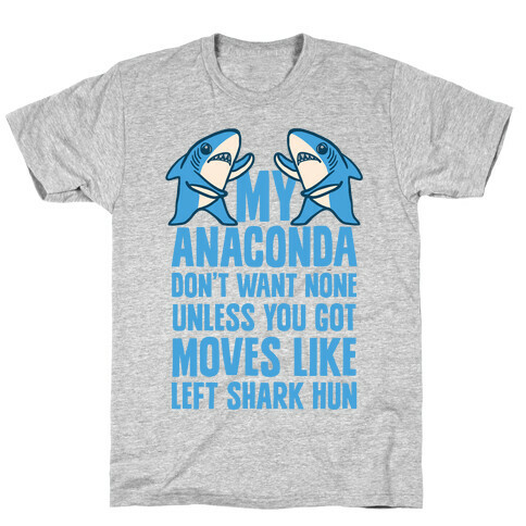 My Anaconda Don't Want None Unless You Got Moves Like Left Shark Hun T-Shirt