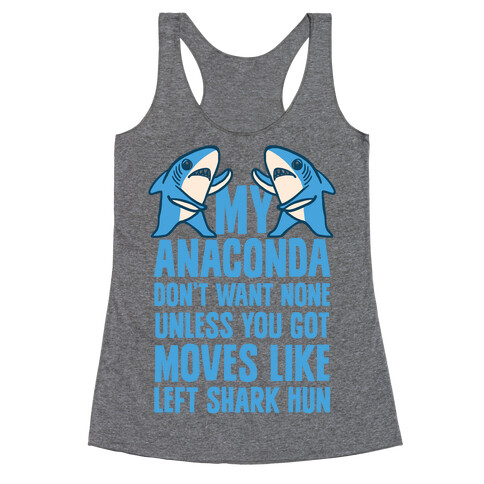 My Anaconda Don't Want None Unless You Got Moves Like Left Shark Hun Racerback Tank Top