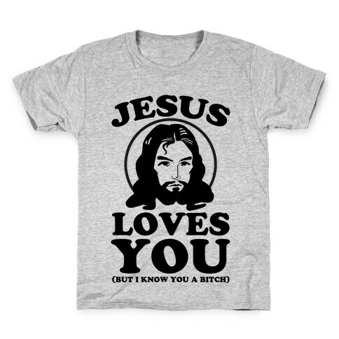 Jesus Loves You But I Know You A Bitch Kids T-Shirt