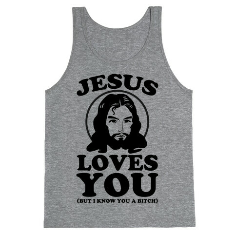 Jesus Loves You But I Know You A Bitch Tank Top