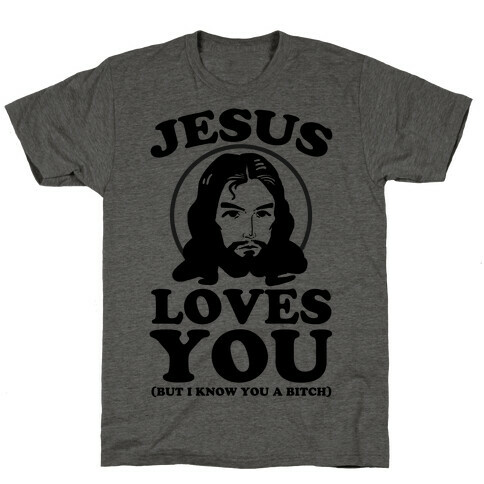 Jesus Loves You But I Know You A Bitch T-Shirt