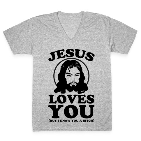 Jesus Loves You But I Know You A Bitch V-Neck Tee Shirt