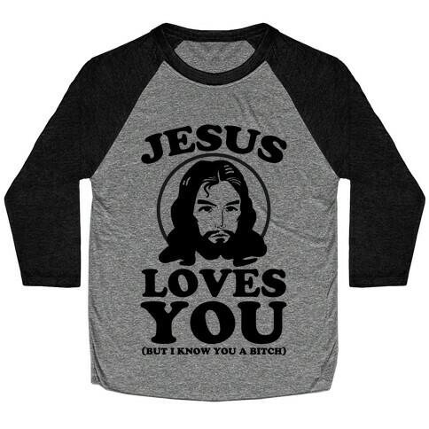 Jesus Loves You But I Know You A Bitch Baseball Tee