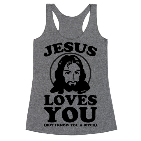 Jesus Loves You But I Know You A Bitch Racerback Tank Top