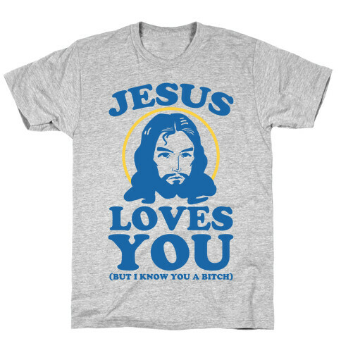 Jesus Loves You But I Know You A Bitch T-Shirt
