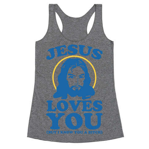 Jesus Loves You But I Know You A Bitch Racerback Tank Top