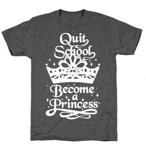 Quit School, Become A Princess T-Shirt