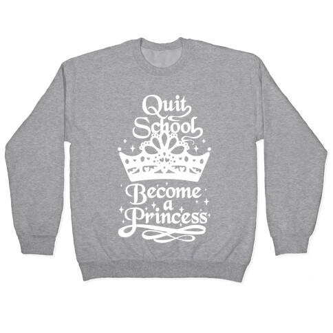 Quit School, Become A Princess Pullover