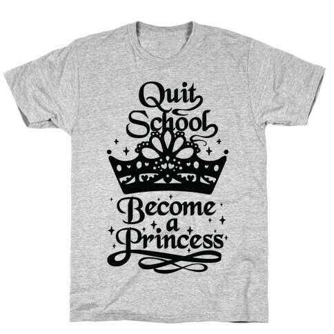 Quit School, Become A Princess T-Shirt