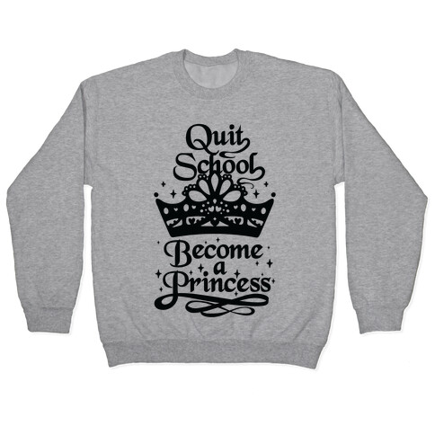 Quit School, Become A Princess Pullover