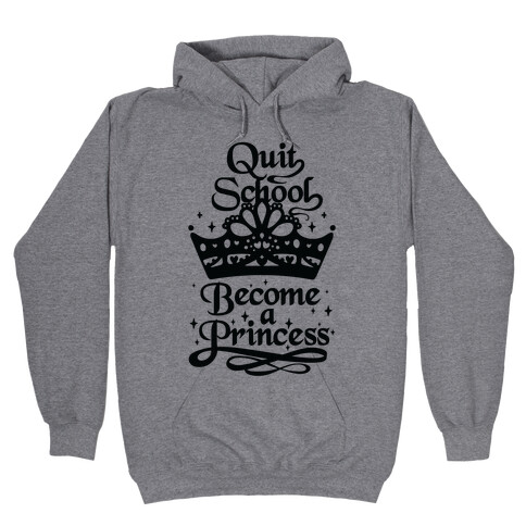 Quit School, Become A Princess Hooded Sweatshirt