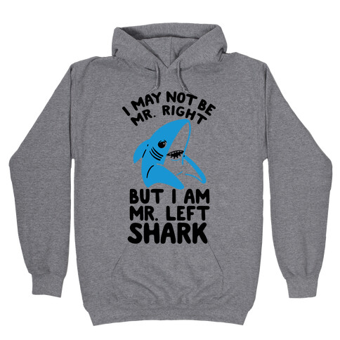 I May Not Be Mr. Right But I Am Mr. Left Shark Hooded Sweatshirt