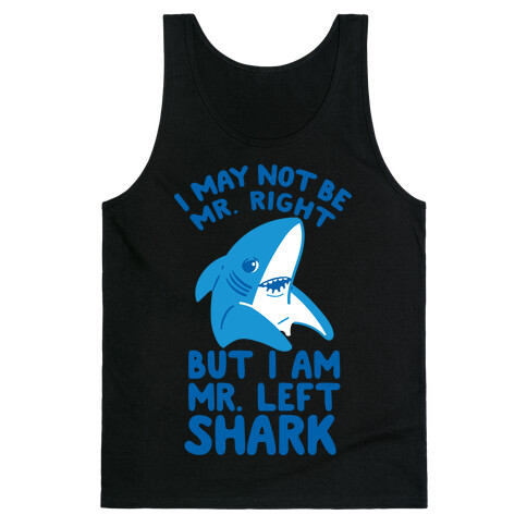 I May Not Be Mr. Right But I Am Mr. Left Shark Tank Top