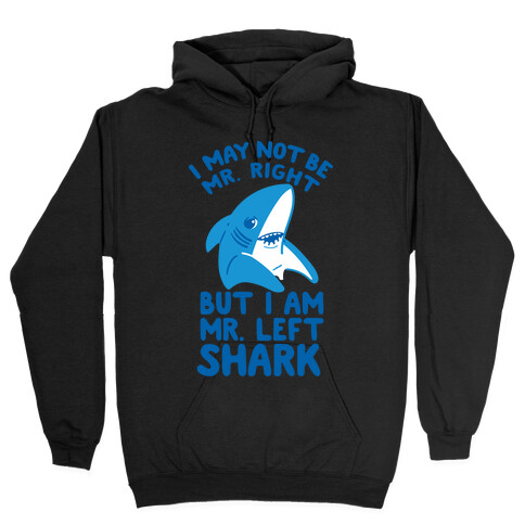 I May Not Be Mr. Right But I Am Mr. Left Shark Hooded Sweatshirt