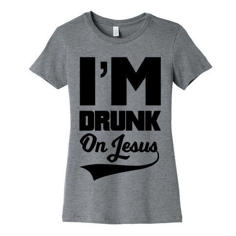 I'm Drunk On Jesus Womens T-Shirt