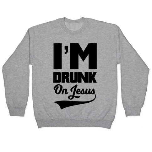 I'm Drunk On Jesus Pullover