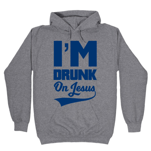 I'm Drunk On Jesus Hooded Sweatshirt