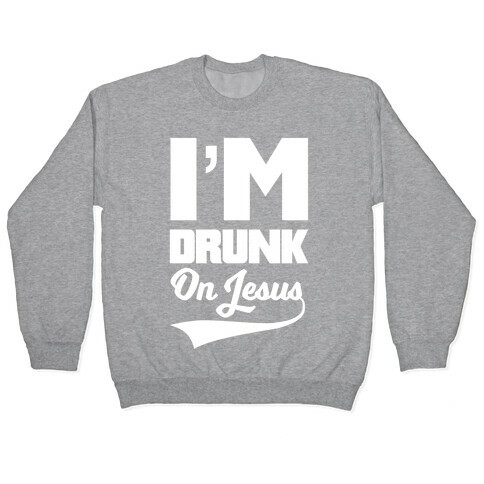 I'm Drunk On Jesus Pullover