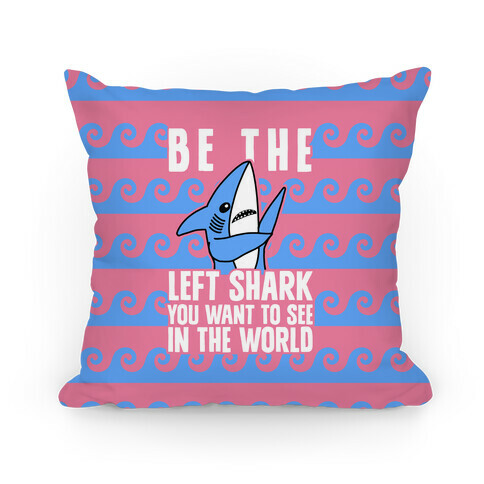 Be The Left Shark You Want To See In The World Pillow