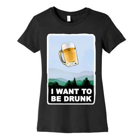 I Want to be Drunk Womens T-Shirt