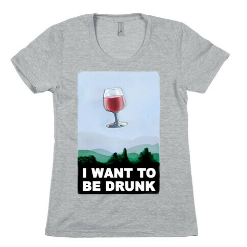 I Want to be Drunk Womens T-Shirt