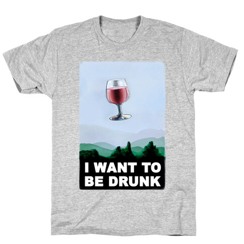 I Want to be Drunk T-Shirt