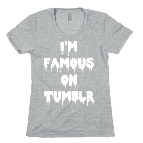 I'm Famous On Tumblr Womens T-Shirt