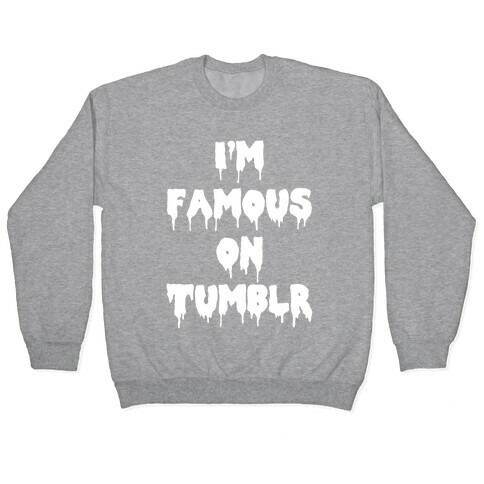 I'm Famous On Tumblr Pullover