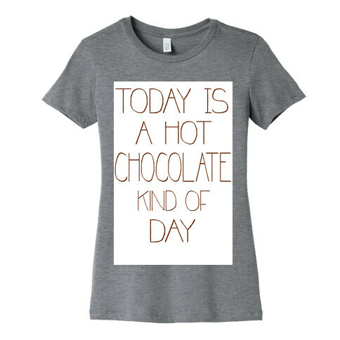 Today is a Hot Chocolate Day Womens T-Shirt