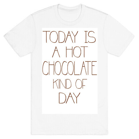 Today is a Hot Chocolate Day T-Shirt