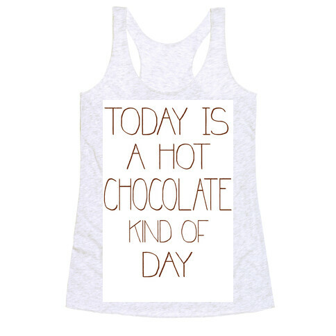 Today is a Hot Chocolate Day Racerback Tank Top